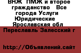 ВНЖ, ПМЖ и второе гражданство - Все города Услуги » Юридические   . Ярославская обл.,Переславль-Залесский г.
